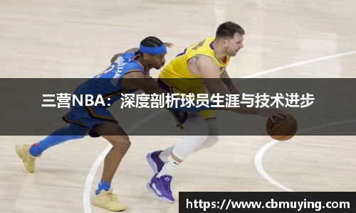 三营NBA：深度剖析球员生涯与技术进步