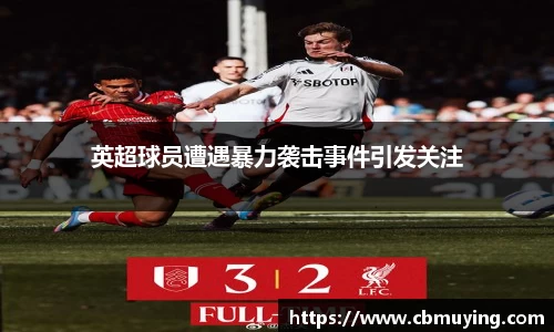 英超球员遭遇暴力袭击事件引发关注